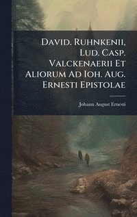 bokomslag David. Ruhnkenii, Lud. Casp. Valckenaerii Et Aliorum Ad Ioh. Aug. Ernesti Epistolae