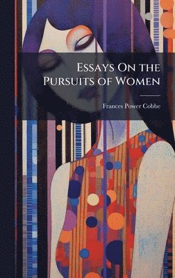 Frances Power Cobbe - Essays On the Pursuits of Women, Inbunden