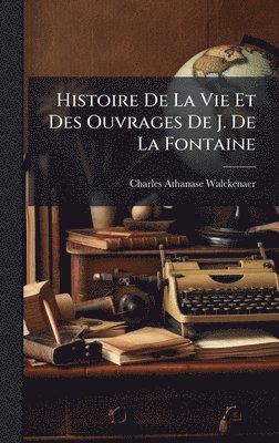 bokomslag Histoire De La Vie Et Des Ouvrages De J. De La Fontaine