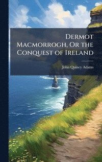 bokomslag Dermot Macmorrogh, Or the Conquest of Ireland