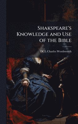 bokomslag Shakspeare's Knowledge and Use of the Bible