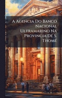bokomslag A Agencia Do Banco Nacional Ultramarino Na Provincia De S. ThomÃ©