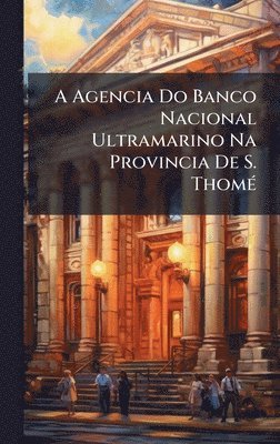 bokomslag A Agencia Do Banco Nacional Ultramarino Na Provincia De S. ThomÃ(c)