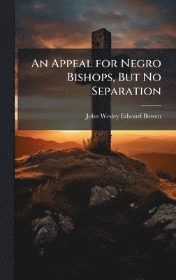 bokomslag Appeal for Negro Bishops, But No Separation