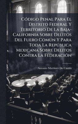 bokomslag CÃ³digo Penal Para El Distrito Federal Y Territorio De La Baja-California Sobre Delitos Del Fuero ComÃºn Y Para Toda La RepÃºblica Mexicana Sobre Deli