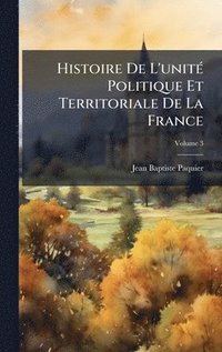 bokomslag Histoire De L'unitÃ(c) Politique Et Territoriale De La France