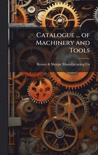 bokomslag Catalogue ... of Machinery and Tools