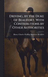 bokomslag Driving, by the Duke of Beaufort, With Contributions by Other Authorities