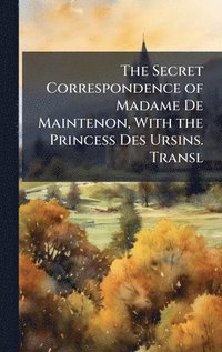bokomslag Secret Correspondence of Madame De Maintenon, With the Princess Des Ursins. Transl