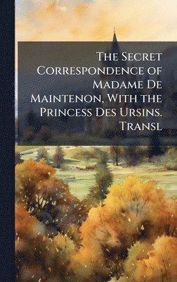 bokomslag Secret Correspondence of Madame De Maintenon, With the Princess Des Ursins. Transl