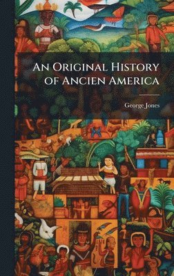 George Jones - Original History of Ancien America, Inbunden