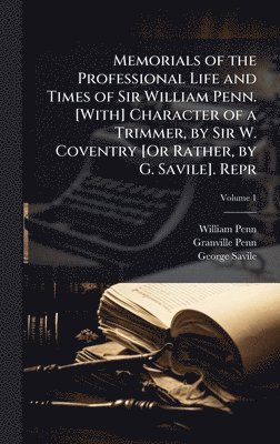 bokomslag Memorials of the Professional Life and Times of Sir William Penn. [With] Character of a Trimmer, by Sir W. Coventry [Or Rather, by G. Savile]. Repr