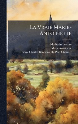 bokomslag La Vraie Marie-Antoinette