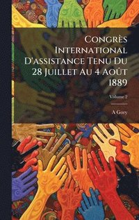 bokomslag Congrès International D'assistance Tenu Du 28 Juillet Au 4 AoÃ»t 1889