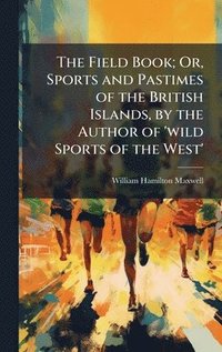 bokomslag The Field Book; Or, Sports and Pastimes of the British Islands, by the Author of 'wild Sports of the West'