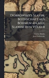 bokomslag Dobrowsky's Slavin. Bothschaft aus Böhmen an alle Slawischen Völker