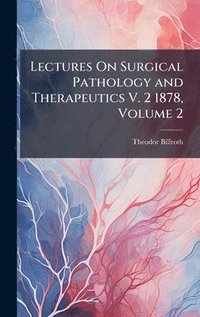 bokomslag Lectures On Surgical Pathology and Therapeutics V. 2 1878, Volume 2