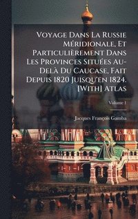 bokomslag Voyage Dans La Russie MÃ(c)ridionale, Et Particulièrement Dans Les Provinces SituÃ(c)es Au-DelÃ Du Caucase, Fait Depuis 1820 Juisqu'en 1824. [With] At