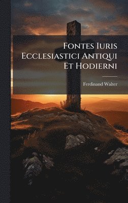 Ferdinand Walter - Fontes Iuris Ecclesiastici Antiqui Et Hodierni, Inbunden