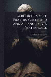 bokomslag A Book of Simple Prayers, Collected and Arranged by E. Waterhouse