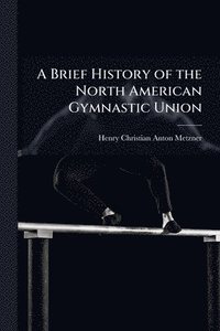 bokomslag Brief History of the North American Gymnastic Union