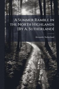bokomslag Summer Ramble in the North Highlands [By A. Sutherland]