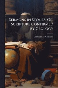 bokomslag Sermons in Stones; Or, Scripture Confirmed by Geology