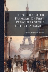 bokomslag L'introducteur Français, Or First Principles of the French Language
