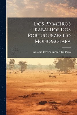bokomslag Dos Primeiros Trabalhos Dos Portuguezes No Monomotapa