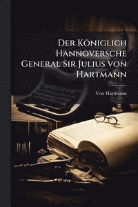 bokomslag Königlich Hannoversche General Sir Julius von Hartmann