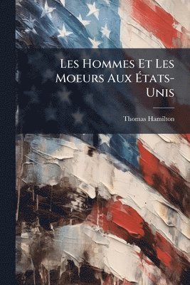 Thomas Hamilton - Les Hommes Et Les Moeurs Aux Ãtats-Unis, Häftad
