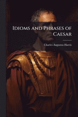 bokomslag Idioms and Phrases of Caesar