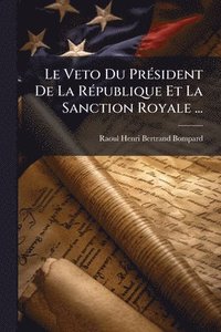 bokomslag Veto Du PrÃ(c)sident De La RÃ(c)publique Et La Sanction Royale ...