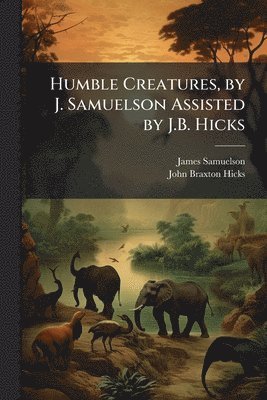 bokomslag Humble Creatures, by J. Samuelson Assisted by J.B. Hicks