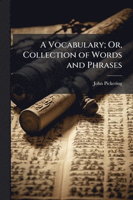 John Pickering - Vocabulary; Or, Collection of Words and Phrases, Häftad