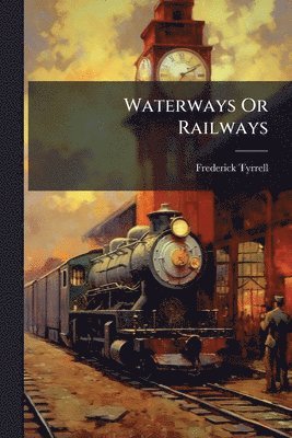 Frederick Tyrrell - Waterways Or Railways, Häftad