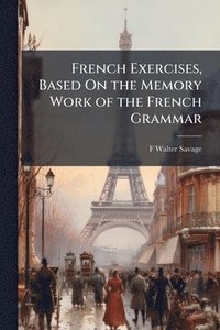bokomslag French Exercises, Based On the Memory Work of the French Grammar
