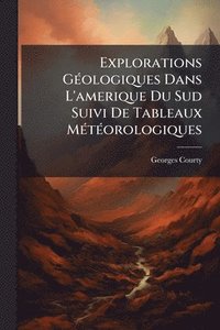 bokomslag Explorations GÃ(c)ologiques Dans L'amerique Du Sud Suivi De Tableaux MÃ(c)tÃ(c)orologiques