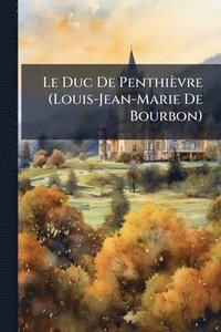 bokomslag Le Duc De Penthièvre (Louis-Jean-Marie De Bourbon)