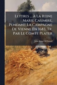 bokomslag Lettres ... Ã¿ La Reine Marie Casimire, Pendant La Campagne De Vienne En 1683, Tr. Par Le Comte Plater