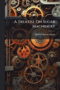 bokomslag Treatise On Sugar Machinery