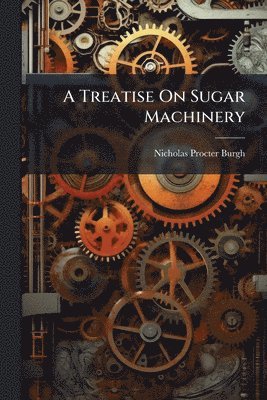 bokomslag Treatise On Sugar Machinery