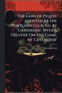bokomslag Laws of Piquet Adopted by the Portland Club, Ed. by 'cavendish'. With a Treatise On the Game, by 'cavendish'