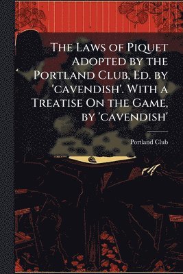 bokomslag Laws of Piquet Adopted by the Portland Club, Ed. by 'cavendish'. With a Treatise On the Game, by 'cavendish'