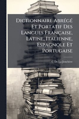 C de la Jonchère, C. de la Jonchère, C De La JonchÃ¨re - Dictionnaire AbrÃ(c)gÃ(c) Et Portatif Des Langues Française, Latine, Italienne, Espagnole Et Portugaise, Häftad