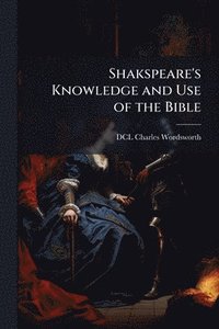 bokomslag Shakspeare's Knowledge and Use of the Bible