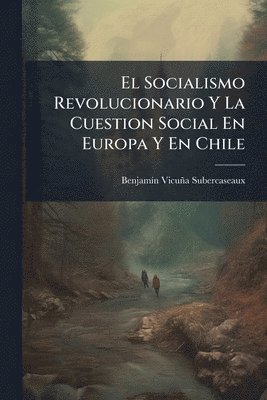 Benjamã-N Vicuña Subercaseaux, BenjamÃ­n VicuÃ±a Subercaseaux - Socialismo Revolucionario Y La Cuestion Social En Europa Y En Chile, Häftad