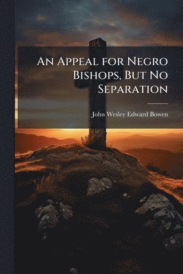 bokomslag Appeal for Negro Bishops, But No Separation