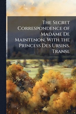 bokomslag Secret Correspondence of Madame De Maintenon, With the Princess Des Ursins. Transl