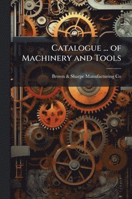 bokomslag Catalogue ... of Machinery and Tools